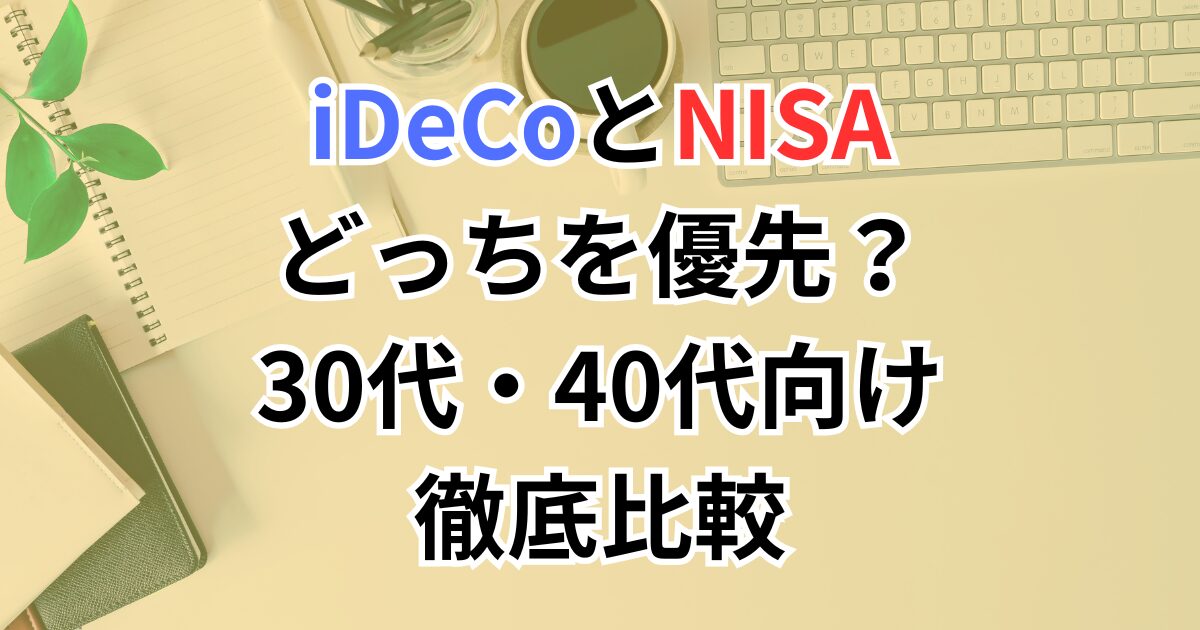 iDeCoとNISAはどっちを優先すべき？30代・40代向け徹底比較