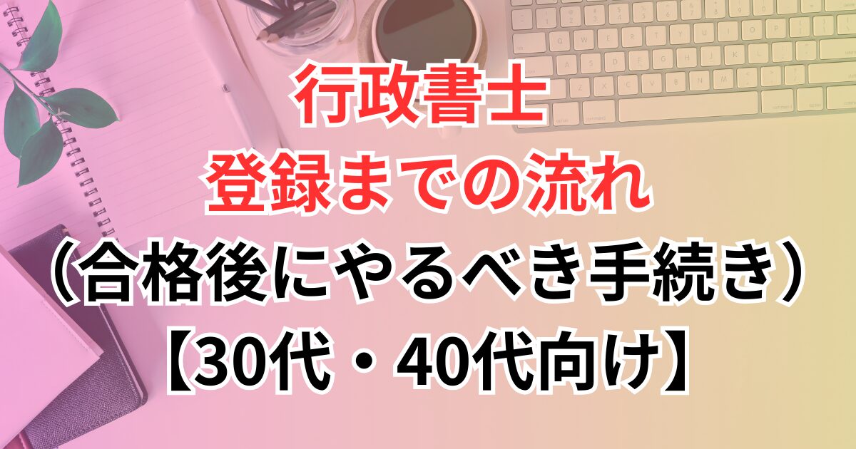 行政書士 登録までの流れ（合格後にやるべき手続き）【30代・40代向け】
