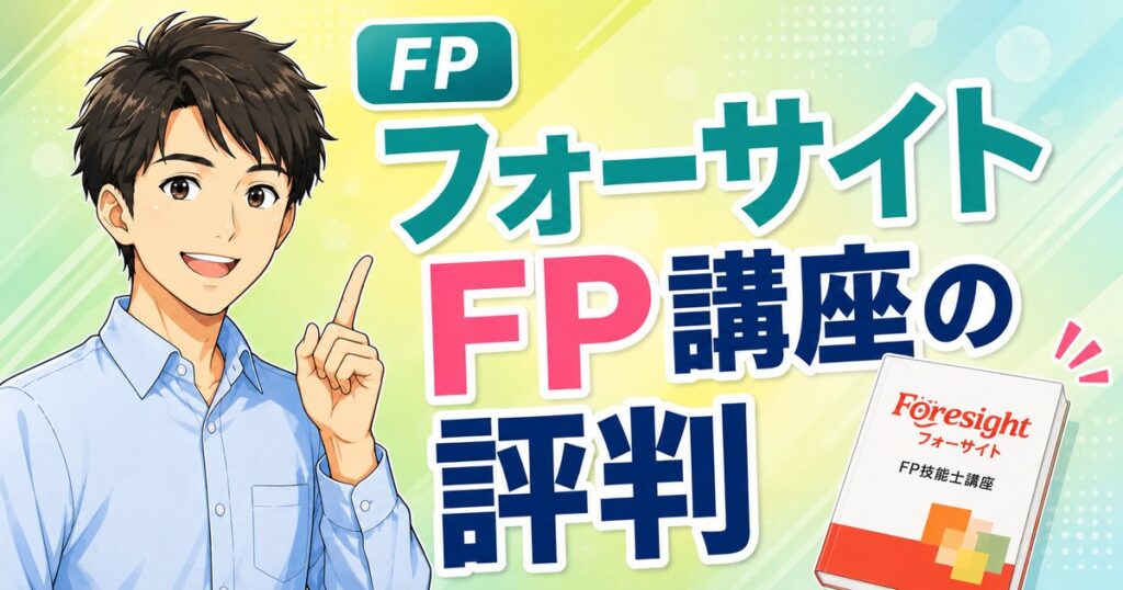 【2026年最新】フォーサイトFP講座の評判｜料金・合格率と弱点